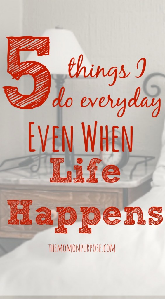5 Things I Do Everyday Even When Life Happens