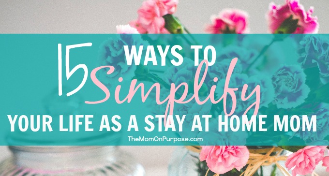 15 Ways to Simplify Your Life as a Stay at Home Mom