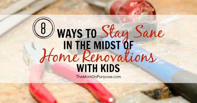 8 Ways to Stay Sane in the Midst of Home Renovations with Kids