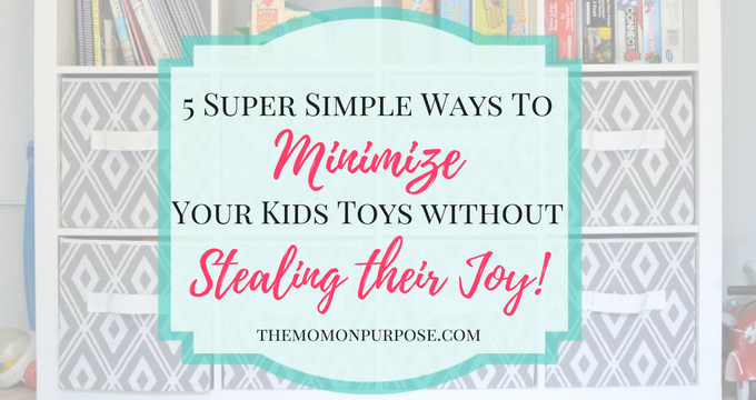 5 Super Simple Ways to Minimize Your Kids Toys without Stealing Their Joy